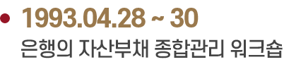 1993.04.28 ~ 30 은행의 자산부채 종합관리 워크숍